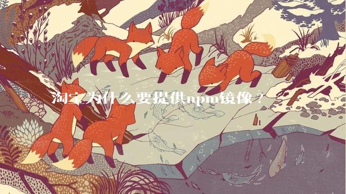 淘宝为什么要提供npm镜像?