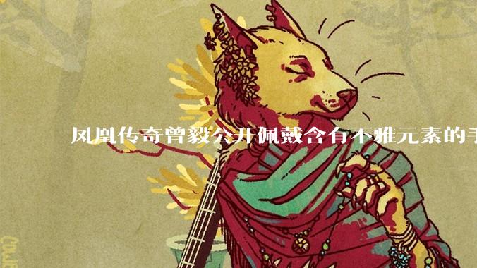 凤凰传奇曾毅公开佩戴含有不雅元素的手表，这涉嫌违法吗？如何从法律角度解读？