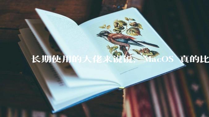 长期使用的大佬来说说，MacOS 真的比 Windows 稳定吗？