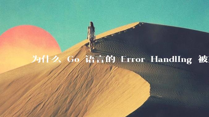 为什么 Go 语言的 Error Handling 被某些人认为是一个败笔？