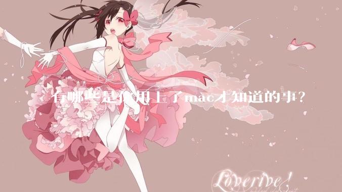 有哪些是你用上了mac才知道的事？