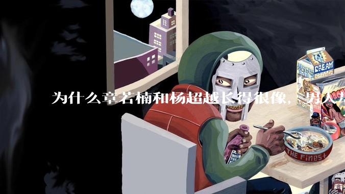 为什么章若楠和杨超越长得很像，男人却更喜欢章若楠，认为有女人味，而觉得杨超越像小女孩？