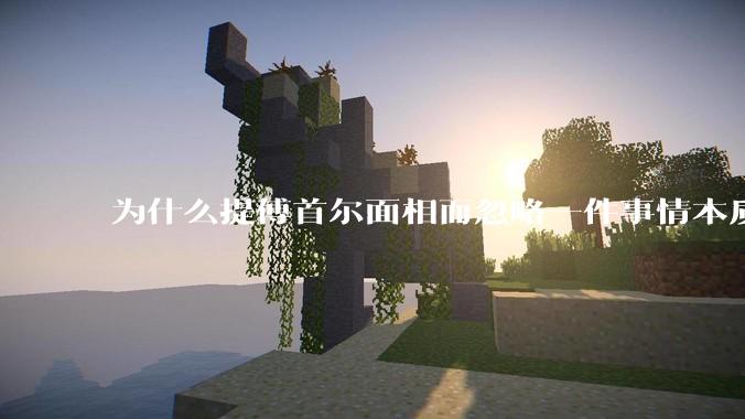 为什么提傅首尔面相而忽略一件事情本质呢？