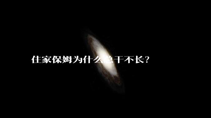 住家保姆为什么总干不长？