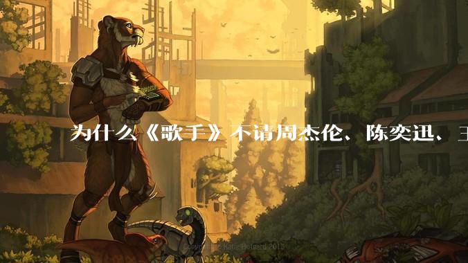为什么《歌手》不请周杰伦、陈奕迅、王菲、张学友、孙燕姿、梁静茹、王力宏、林俊杰当节目嘉宾？