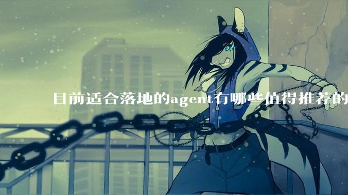 目前适合落地的agent有哪些值得推荐的框架？