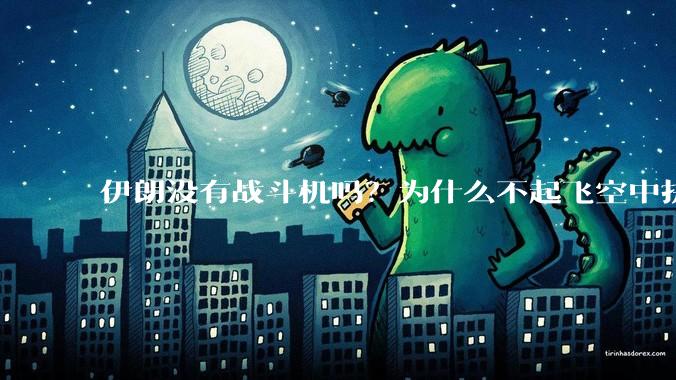 伊朗没有战斗机吗？为什么不起飞空中拼***？