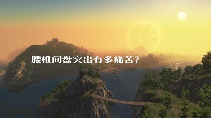 腰椎间盘突出有多痛苦？