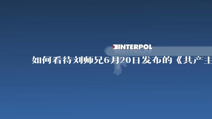如何看待刘师兄6月20日发布的《共产主义实现的前一天》？